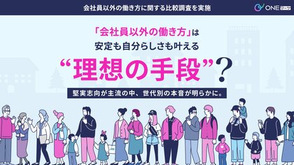 【ONEマーケ、会社員以外の働き方に関する比較調査を実施】「会社員以外の働き方」は安定も自分らしさも叶える“理想の手段”?堅実志向が主流の中、世代別の本音が明らかに。