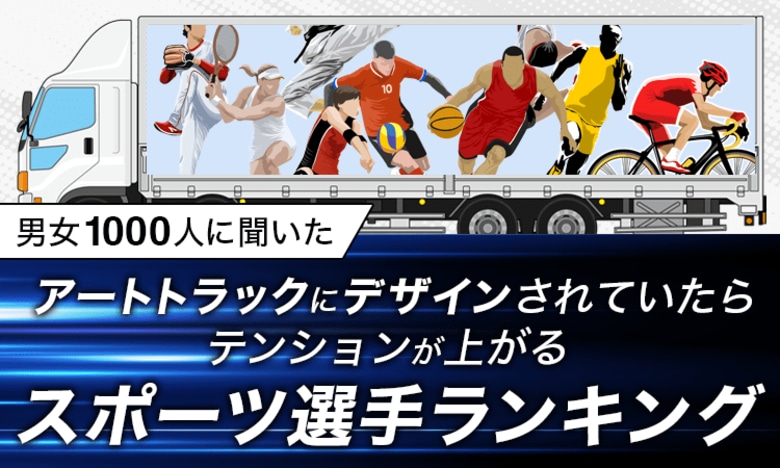 【男女1000人に聞いた】アートトラックにデザインされていたらテンションが上がるスポーツ選手ランキング