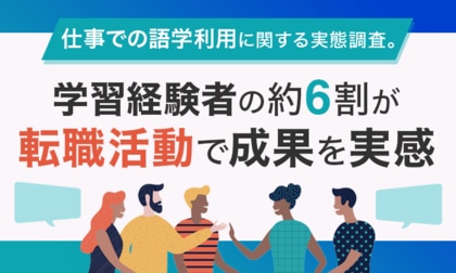 仕事での語学利用に関する実態調査。学習経験者の約6割が転職活動で成果を実感