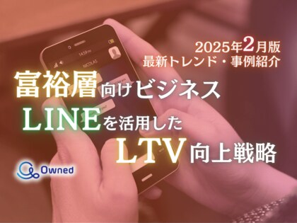 富裕層向けビジネス|LINEを活用したLTV向上戦略を最新トレンド・事例と共にまとめたレポートを無料公開【2025年2月版】