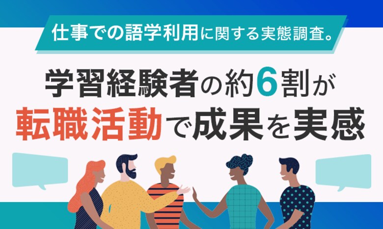 仕事での語学利用に関する実態調査。学習経験者の約6割が転職活動で成果を実感