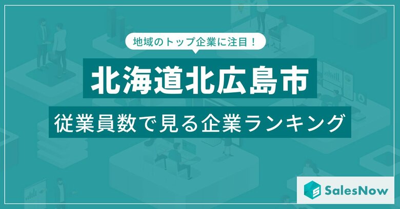 【北海道北広島市】従業員数ランキングを公開!/SalesNow DBレポート