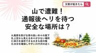 【防災クイズ】山で遭難して110番・119番通報！上空の救助ヘリから見つけてもらうため「待機すべき場所」はどこ？