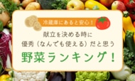 【冷蔵庫にあると安心！】献立を決める時に優秀（なんでも使える）だと思う野菜ランキング！