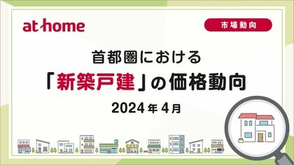 【アットホーム調査】首都圏における「新築戸建」の価格動向(2024年4月)