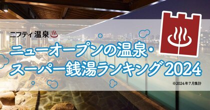 最旬の温浴施設がひと目でわかる!「ニューオープンの温泉・スーパー銭湯ランキング2024」を発表~1位は東京の新名所内に誕生した絶景温泉!~