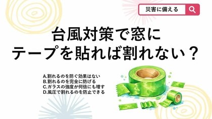 【防災クイズ】窓に養生テープは意味なし？台風直前に知りたい「正しい窓対策」とは