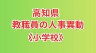 【全掲載】高知県・小学校の教職員の人事異動