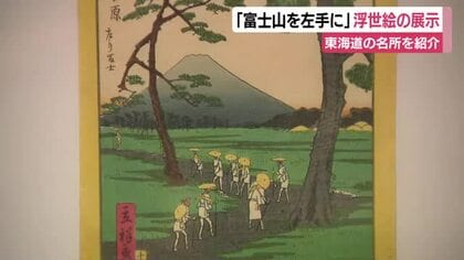 「富士山を左手に」浮世絵の展示　江戸から京への道中　ずっと右に見える富士山が左に…東海道の名所を紹介　