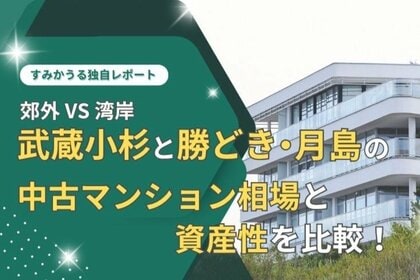 湾岸 vs 郊外、人気のマンションエリア武蔵小杉と勝どき・月島の中古マンション相場と資産性を独自比較