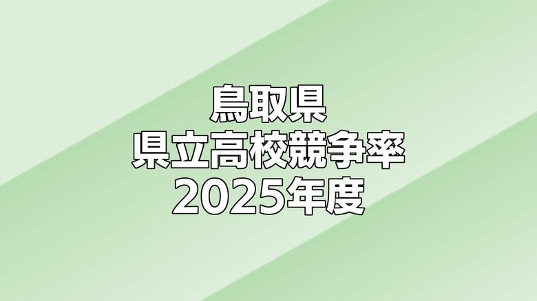 2025年度鳥取県立高校一般入試競争率一覧（最終）全日制0.88倍　最高は米子南生活創造（調理）で1.83倍｜FNNプライムオンライン
