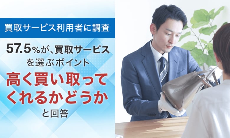 【買取サービス利用者に調査】57.5％が、買取サービスを選ぶポイント「高く買い取ってくれるかどうか」と回答