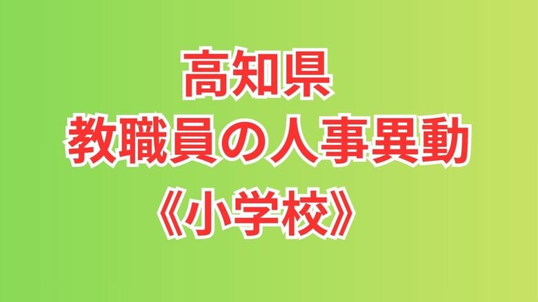 【全掲載】高知県・小学校の教職員の人事異動|FNNプライムオンライン