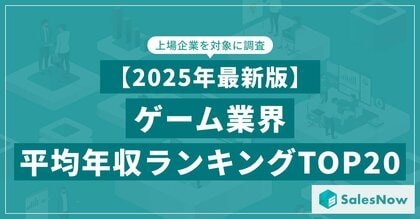 【2025年最新版】ゲーム業界 平均年収ランキング／SalesNow DBレポート