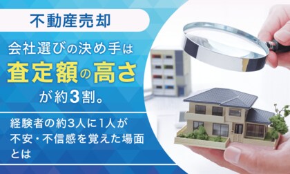 【不動産売却】会社選びの決め手は「査定額の高さ」が約3割。経験者の約3人に1人が不安・不信感を覚えた場面とは