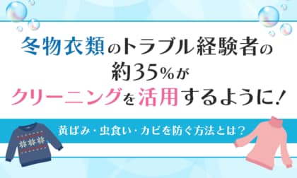 冬物衣類のトラブル経験者の約35%がクリーニングを活用するように！黄ばみ・虫食い・カビを防ぐ方法とは？