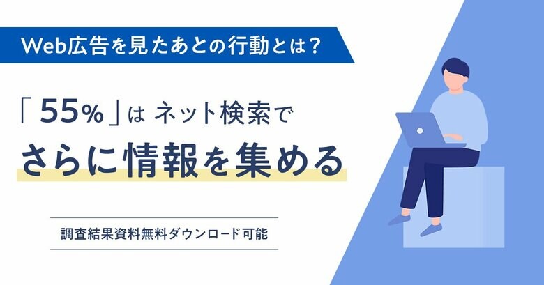 Web広告を見たあとの行動は「55%」が”ネット検索でさらに情報を集めると回答
