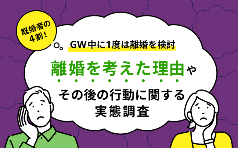 既婚者の4割がゴールデンウィーク中に1度は離婚を考えた 離婚したいと思った理由やその後の行動に関するアンケート調査を実施