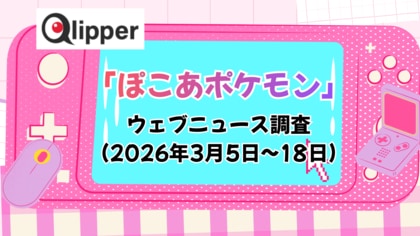 「ぽこ あ ポケモン」ウェブニュース調査（2026年3月5日~18日）【Qlipper】