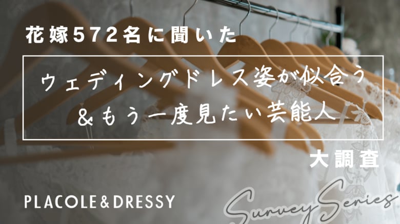 【実態調査】20～30代女性572名に聞いた「ウェディングドレス姿が似合う&amp;もう一度ドレス姿が見たい芸能人」大調査