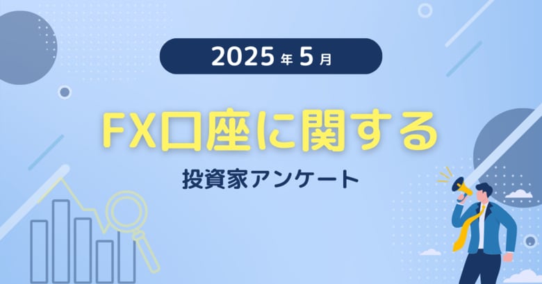 【2025年5月度】FX口座に関する投資家アンケート