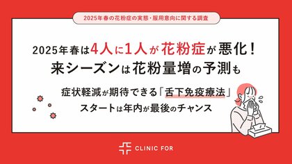 【調査】2025年春は4人に1人が花粉症が悪化！来シーズンは花粉量増の予測も　症状軽減が期待できる「舌下免疫療法」スタートは年内が最後のチャンス!