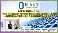 【岡山大学】J-PEAKS特別セミナー「New Horizons in Advanced Materials Science」を開催～循環型社会の実現に向けた先進材料研究の最前線～