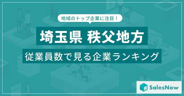 【埼玉県秩父地方】従業員数ランキングを公開!/SalesNow DBレポート