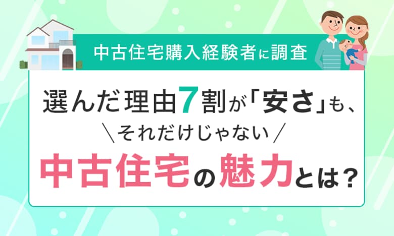 【中古住宅購入経験者に調査】選んだ理由7割が「安さ」も、それだけじゃない中古住宅の魅力とは？