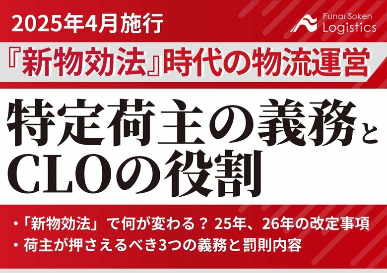 【無料ダウンロード資料】「2025年4月施行『新物効法』時代の物流運営 荷主企業が取り組むべき特定荷主の義務とCLOの役割」を公開しました｜船井総研ロジ株式会社