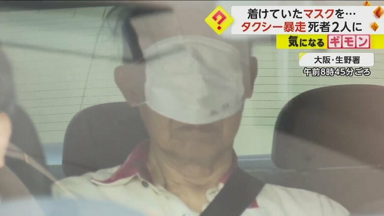 【大阪暴走タクシー】着けていたマスクで顔を隠す　逮捕の74歳運転手が警察車両の中で　男女4人をひき逃げ…女性2人死亡　　　　｜FNNプライムオンライン