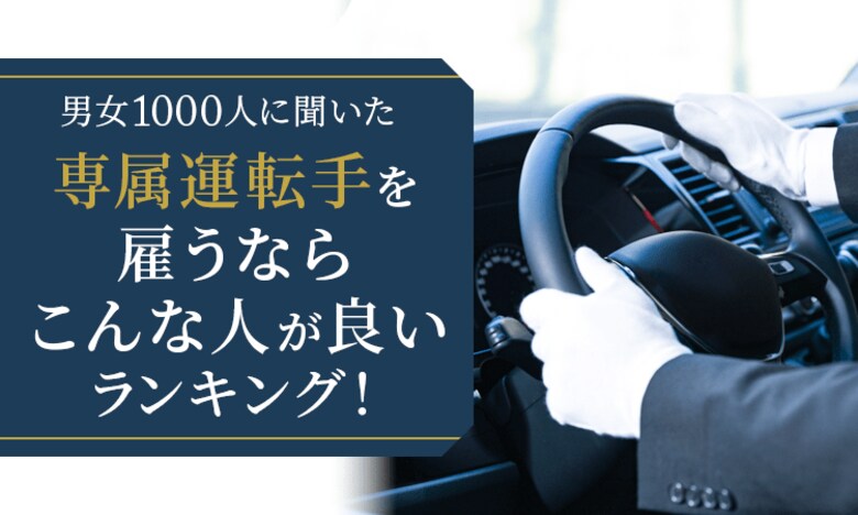 【男女1000人に聞いた】専属運転手を雇うならこんな人が良いランキング!
