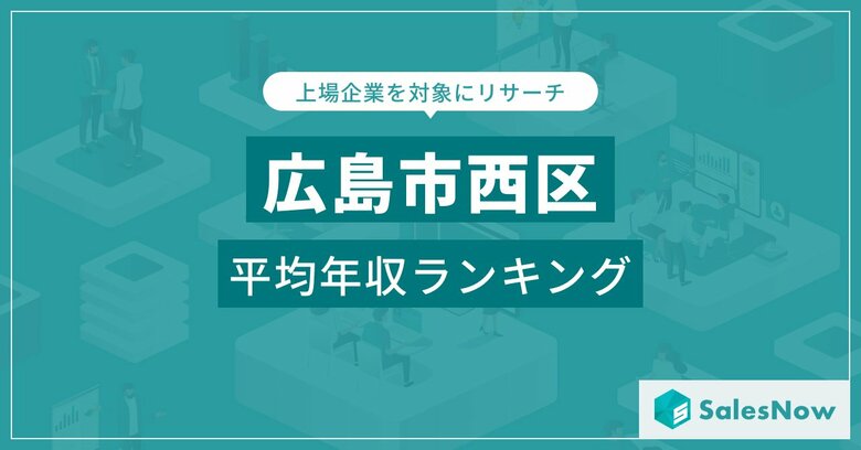 【広島市西区】上場企業平均年収ランキングを公開!/SalesNow DBレポート