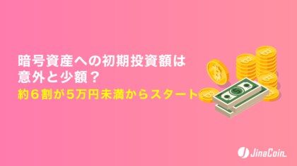 暗号資産への初期投資額は意外と少額？約6割が5万円未満からスタート