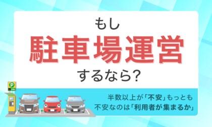 もし駐車場運営するなら？半数以上が「不安」もっとも不安なのは「利用者が集まるか」