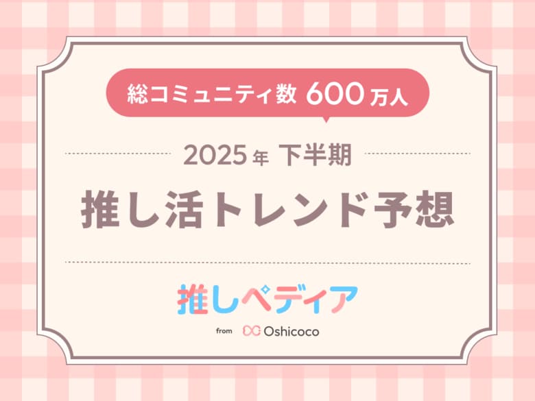 SNS総フォロワー11万人のOshicocoが調査！『2025年下半期推し活トレンド予想』を発表