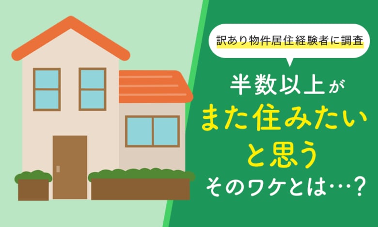 【訳あり物件居住経験者に調査】半数以上が「また住みたいと思う」そのワケとは...?