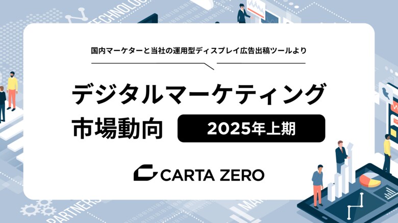 CARTA ZERO、2025年上期デジタルマーケティング市場動向およびトレンドについての調査レポートを発表