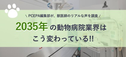 動物病院経営に役立つ総合メディア「PCEPA」、「2035年の動物病院はこう変わっている！」動物病院経営者への調査結果公開