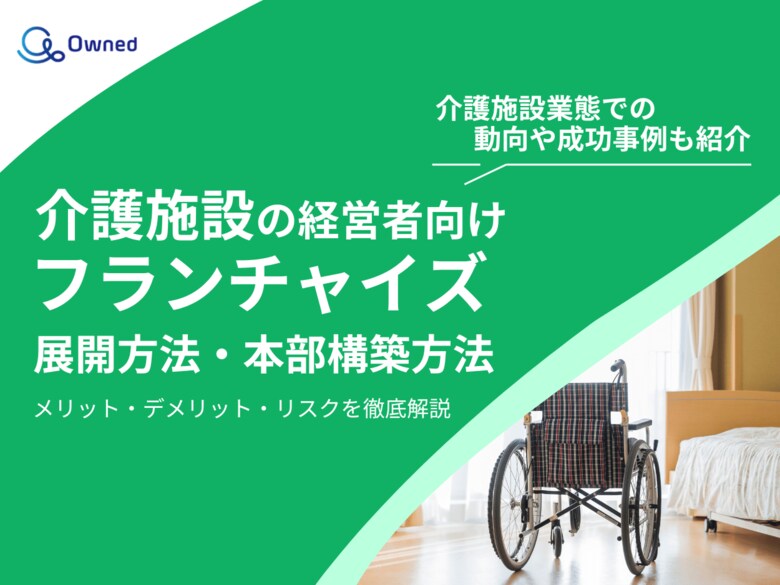 介護施設の経営者向け|フランチャイズの展開方法や本部構築方法をまとめたレポートを無料公開【2025年2月版】