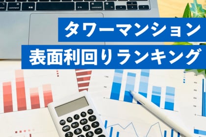 タワーマンションの表面利回り調査～利回り10%超えが続々、大阪・湾岸エリアが上位に～