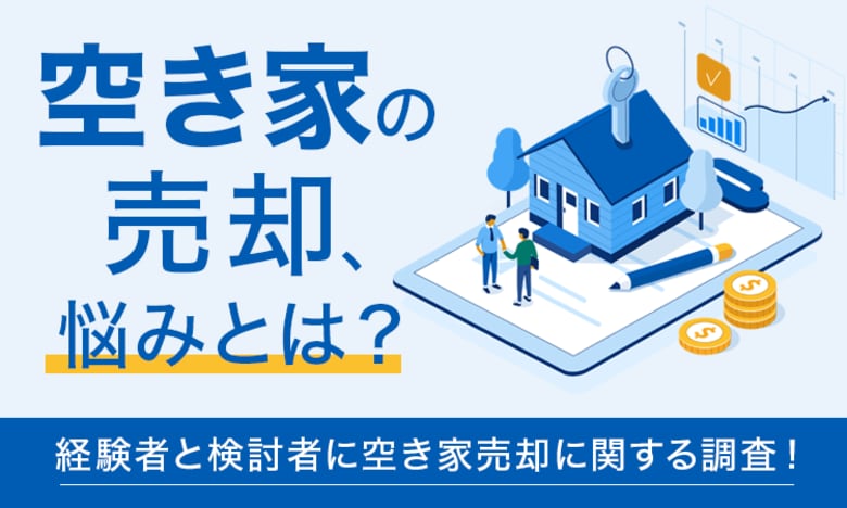 【空き家の売却、悩みとは?】経験者と検討者に空き家売却に関する調査!