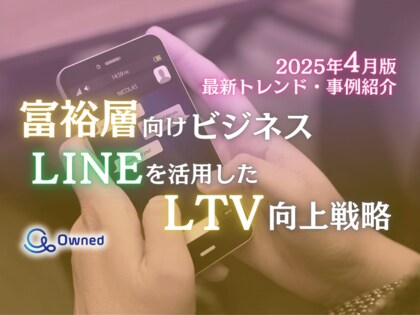 富裕層向けビジネス|LINEを活用したLTV向上戦略を最新トレンド・事例と共にまとめたレポート【2025年4月版】
