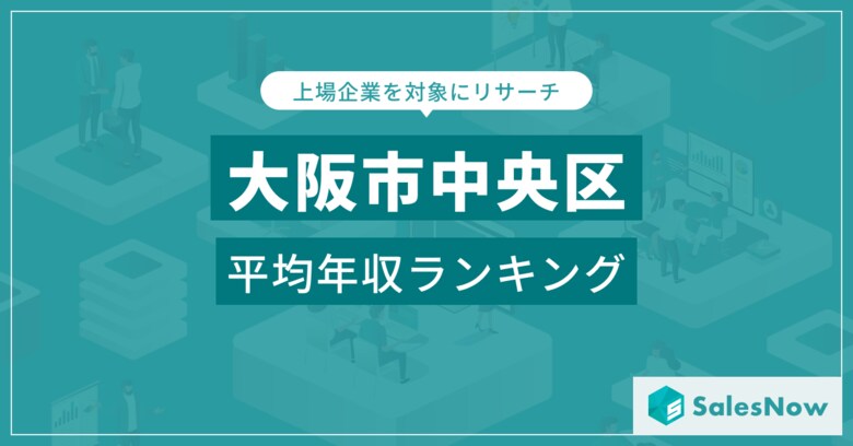 【大阪市中央区】上場企業平均年収ランキングを公開!/SalesNow DBレポート