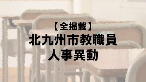 【全掲載】北九州市教職員の人事異動（4）あの先生はどの学校に？（小学校／教諭／門司区・小倉北区・小倉南区）