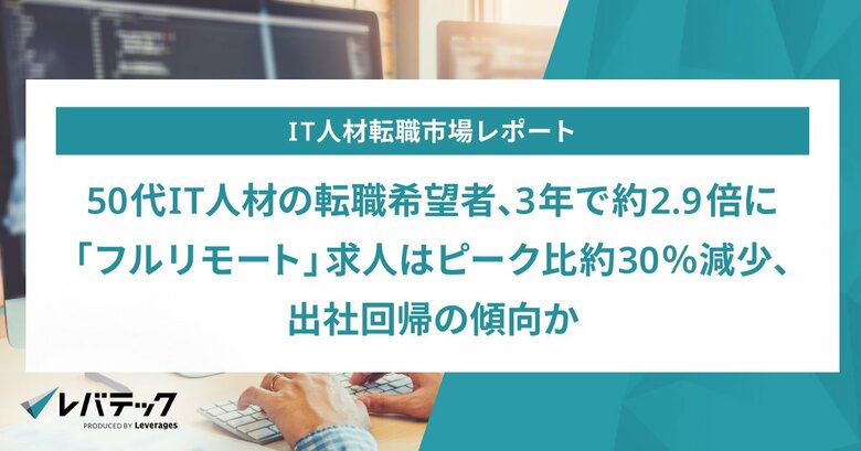 50代IT人材の転職希望者が3年で約2.9倍に、「フルリモート」求人はピーク比約30%減少、出社回帰の傾向か