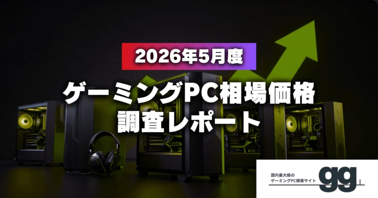【ゲーミングPC相場価格レポート】2026年5月、ゲーミングPCの相場価格は落ち着いたのか？