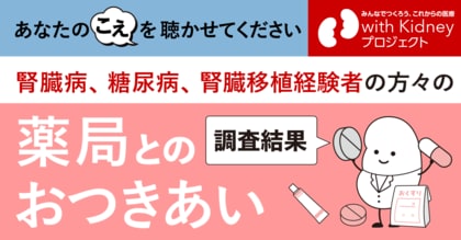 【腎臓病・糖尿病に関わる当事者を対象とした調査の結果】お薬手帳やかかりつけ薬剤師・薬局の利活用状況、薬剤師に望むこと