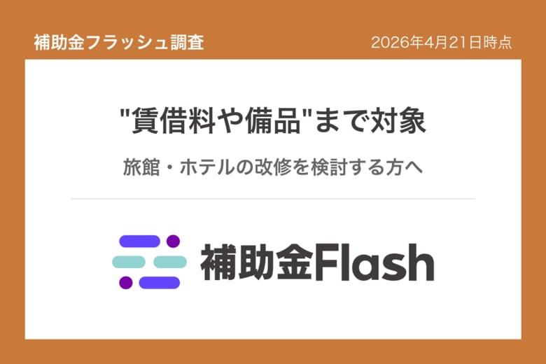 補助金フラッシュ調査、宿泊業の地域活性化支援、施設改修費に加え"賃借料や備品"まで申請可能