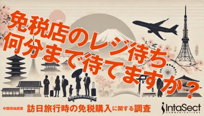 <中国インバウンドの最新動向 第五弾>インタセクト、外国人旅行者向け免税制度の見直しを前に中国在住者を対象とした「訪日旅行時の免税購入に関する調査」を実施